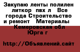 Закупаю ленты полилен, литкор, пвх-л - Все города Строительство и ремонт » Материалы   . Кемеровская обл.,Юрга г.